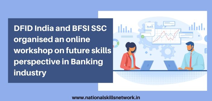 DFID India and BFSI SSC organised an online workshop on future skills perspective in Banking industry