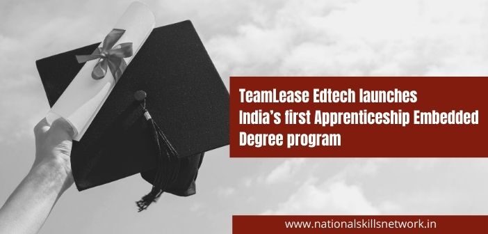 TeamLease Edtech launches India’s first Apprenticeship Embedded Degree program