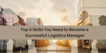 Top 5 Skills You Need to Become a Successful Logistics Manager