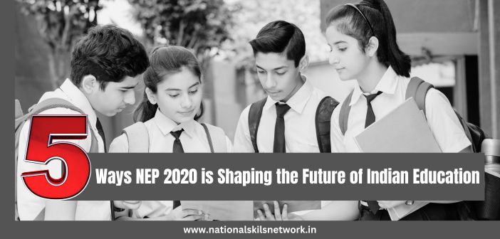 5 Ways NEP 2020 is Shaping the Future of Indian Education