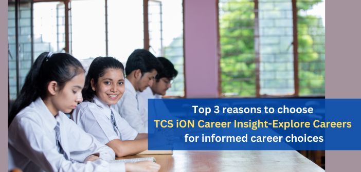 Top 3 reasons to choose TCS iON Career Insight-Explore Careers for informed career choices