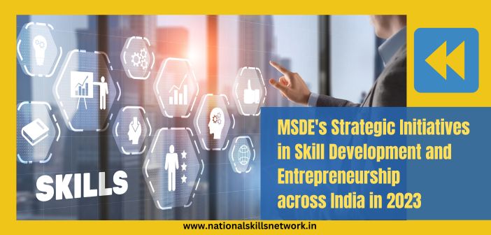 MSDEs Strategic Initiatives in Skill Development and Entrepreneurship across India in 2023