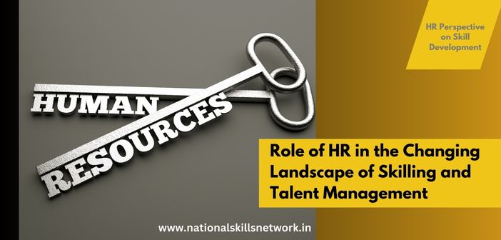Role of HR in the Changing Landscape of Skilling and Talent Management