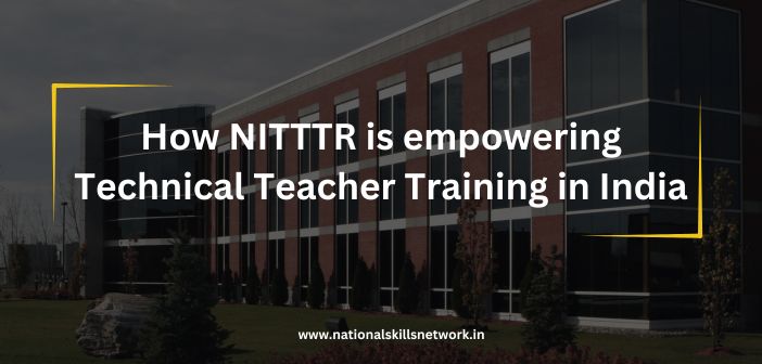 How NITTTR is empowering Technical Teacher Training in India