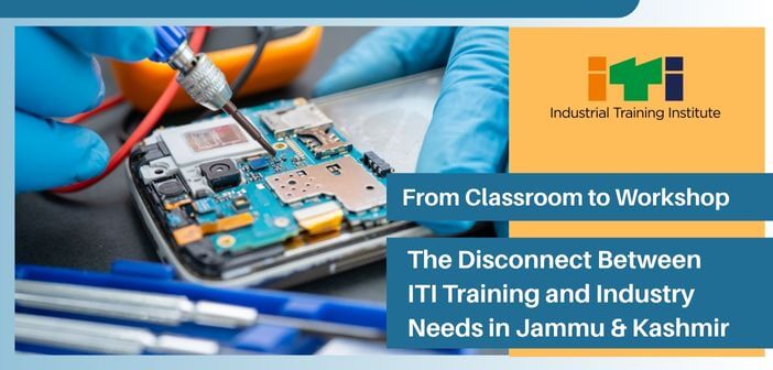 From Classroom to Workshop The Disconnect Between ITI Training and Industry Needs in Jammu and Kashmir